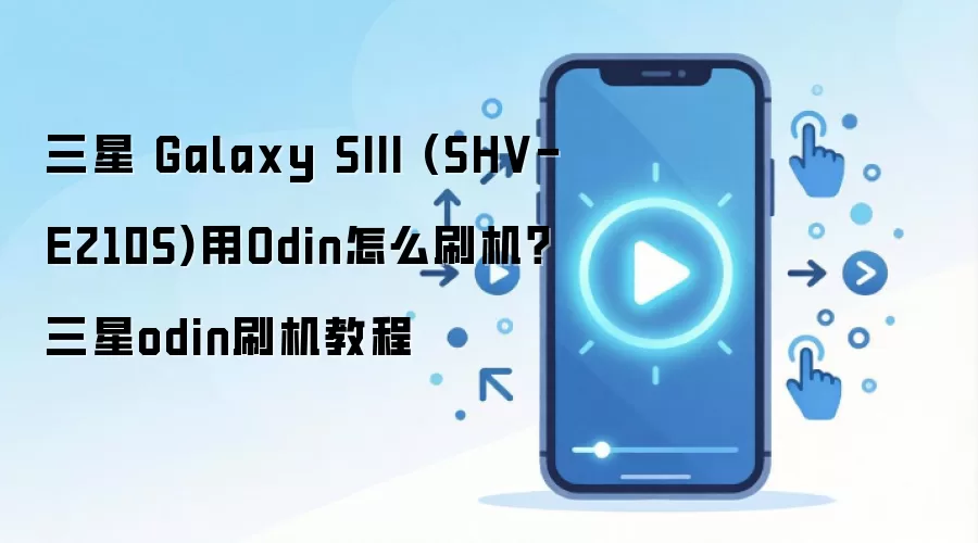 三星 Galaxy SIII (SHV-E210S)用Odin怎么刷机？三星odin刷机教程