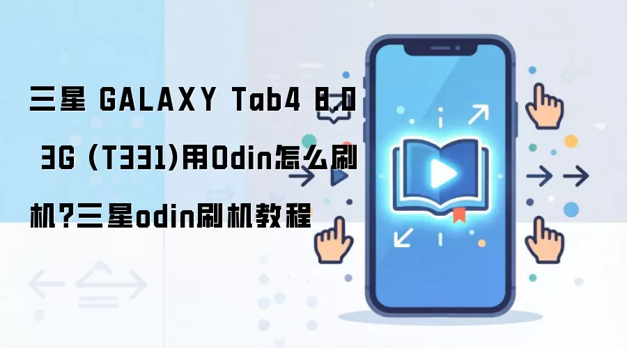 三星 GALAXY Tab4 8.0 3G (T331)用Odin怎么刷机？三星odin刷机教程