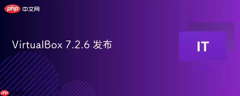 VirtualBox 7.2.6 发布