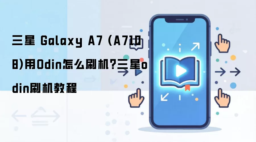 三星 Galaxy A7 (A7108)用Odin怎么刷机？三星odin刷机教程