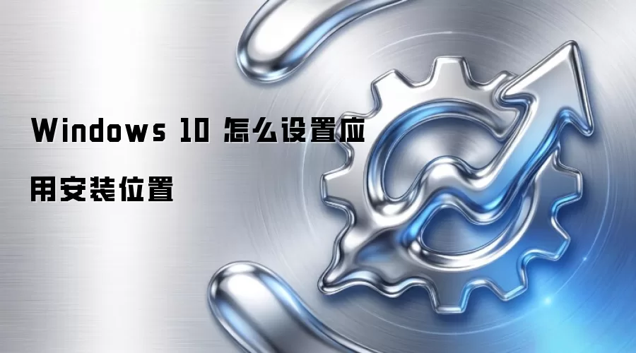 Windows 10 怎么设置应用安装位置