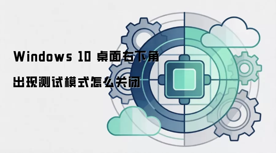 Windows 10 桌面右下角出现测试模式怎么关闭