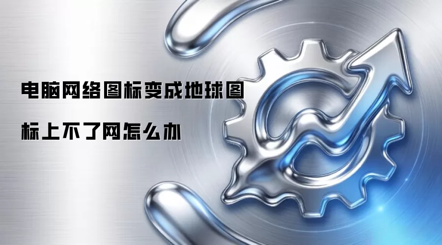电脑网络图标变成地球图标上不了网怎么办