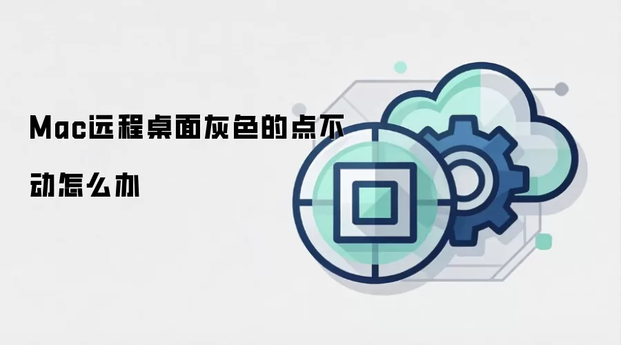 Mac远程桌面灰色的点不动怎么办