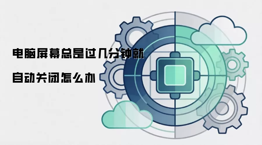 电脑屏幕总是过几分钟就自动关闭怎么办