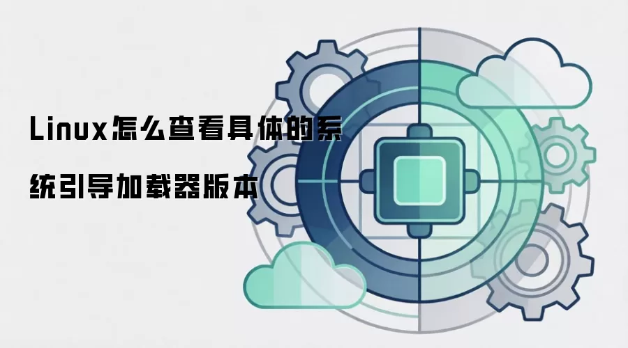 Linux怎么查看具体的系统引导加载器版本
