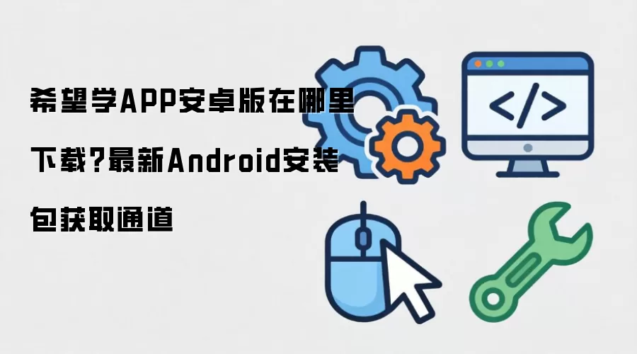 希望学APP安卓版在哪里下载?最新Android安装包获取通道