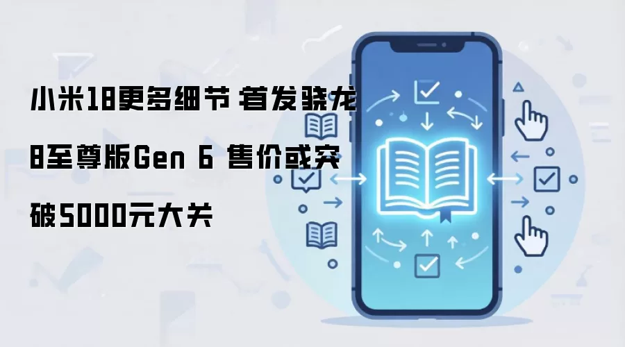 小米18更多细节:首发骁龙8至尊版Gen 6 售价或突破5000元大关
