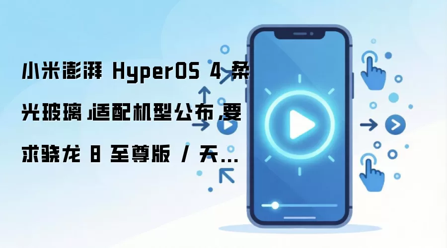 小米澎湃 HyperOS 4「柔光玻璃」适配机型公布，要求骁龙 8 至尊版 / 天玑 9500 / 玄戒 O1 处理器