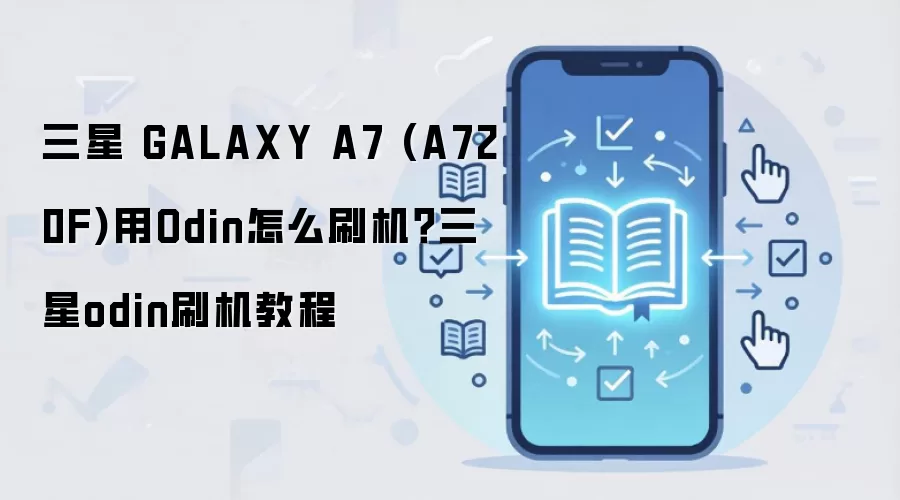 三星 GALAXY A7 (A720F)用Odin怎么刷机？三星odin刷机教程