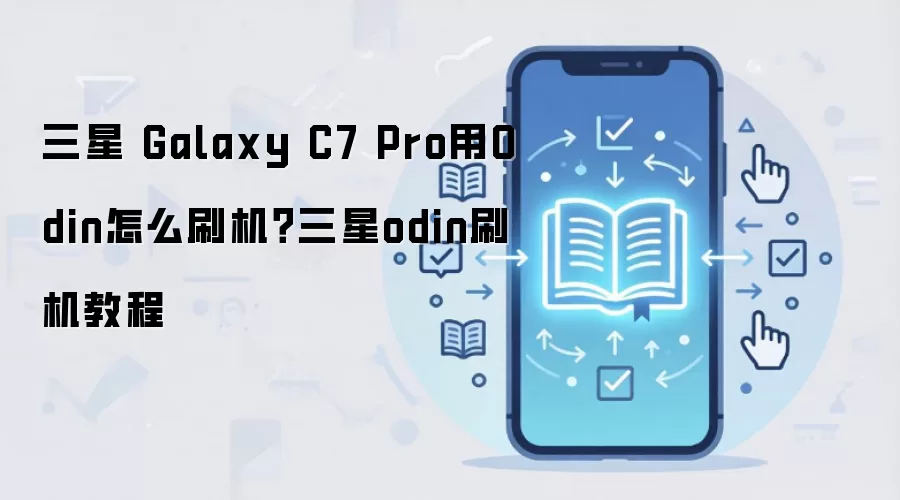 三星 Galaxy C7 Pro用Odin怎么刷机？三星odin刷机教程