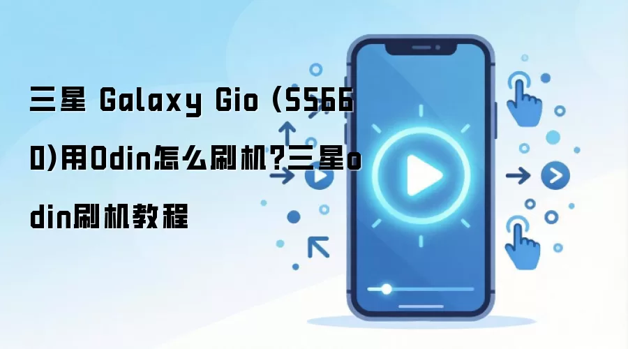 三星 Galaxy Gio (S5660)用Odin怎么刷机？三星odin刷机教程