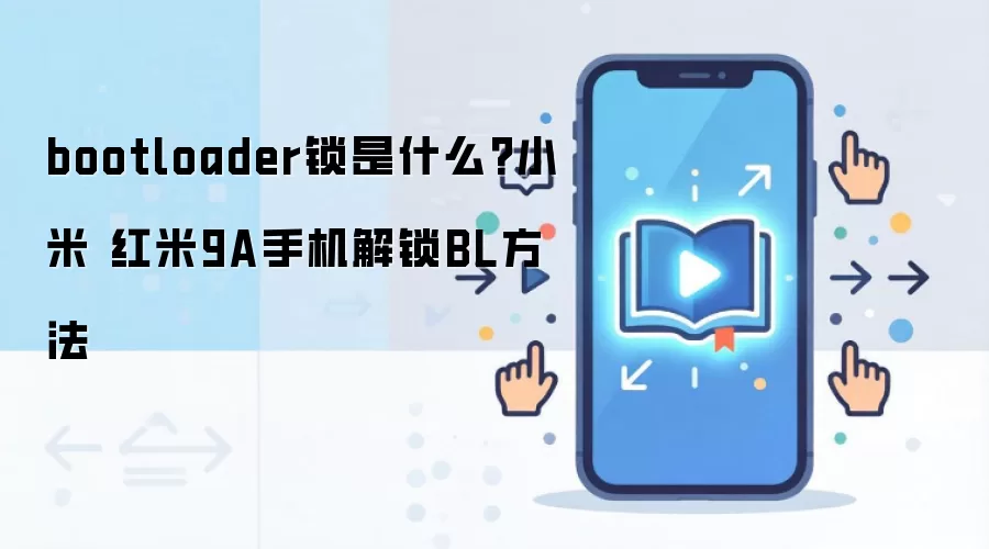 bootloader锁是什么?小米 红米9A手机解锁BL方法
