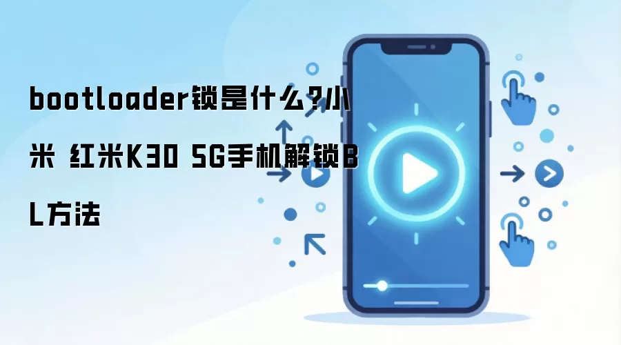 bootloader锁是什么?小米 红米K30 5G手机解锁BL方法