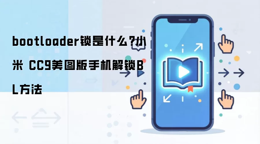 bootloader锁是什么?小米 CC9美图版手机解锁BL方法