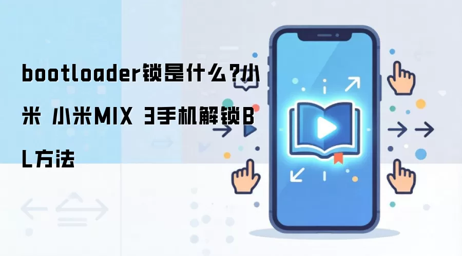bootloader锁是什么?小米 小米MIX 3手机解锁BL方法