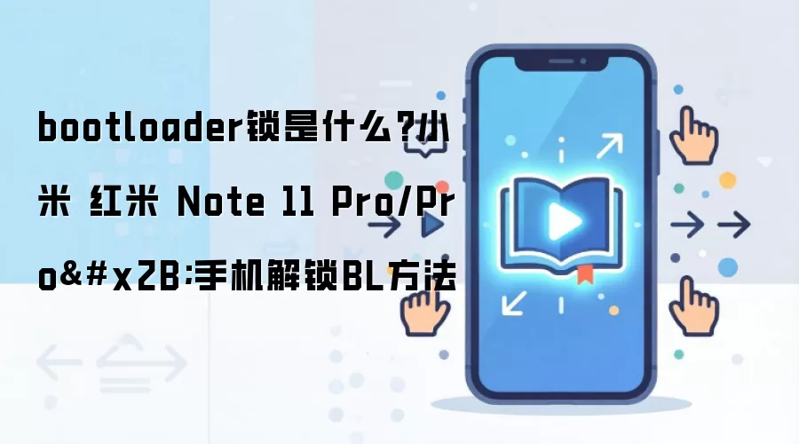 bootloader锁是什么?小米 红米 Note 11 Pro/Pro+手机解锁BL方法