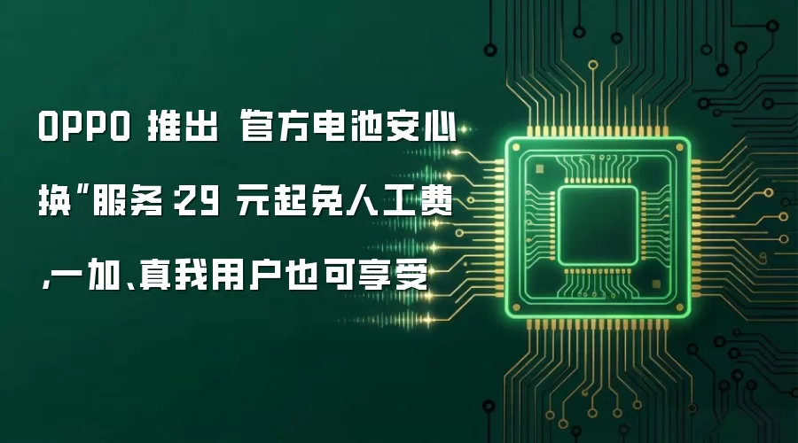 OPPO 推出“官方电池安心换”服务：29 元起免人工费，一加、真我用户也可享受