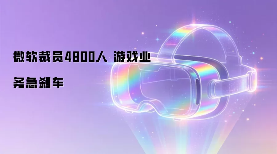 微软裁员4800人 游戏业务急刹车