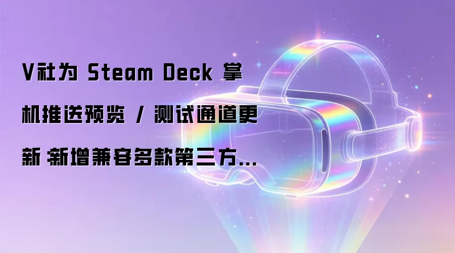 V社为 Steam Deck 掌机推送预览 / 测试通道更新:新增兼容多款第三方 Switch 手柄