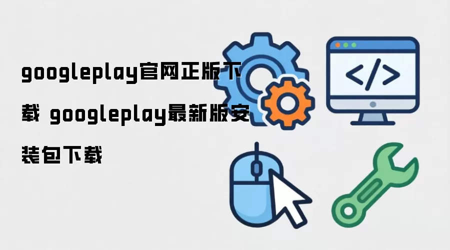 googleplay官网正版下载 googleplay最新版安装包下载