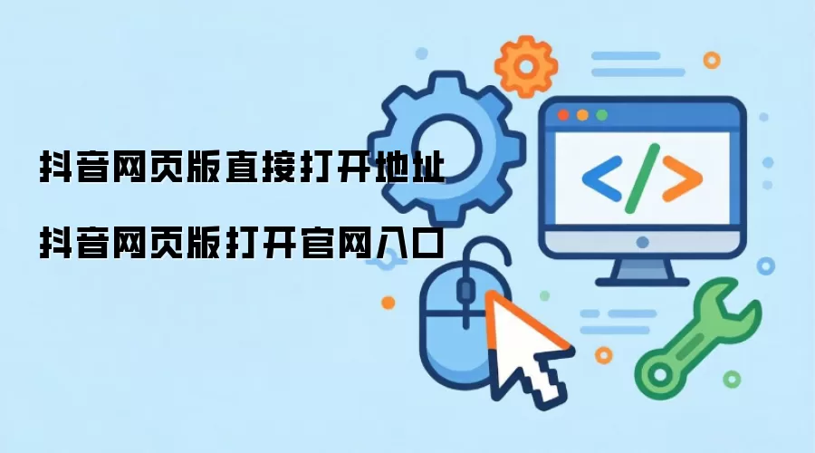 抖音网页版直接打开地址 抖音网页版打开官网入口