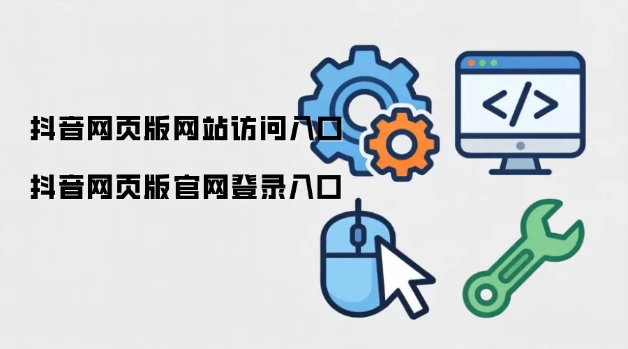 抖音网页版网站访问入口 抖音网页版官网登录入口
