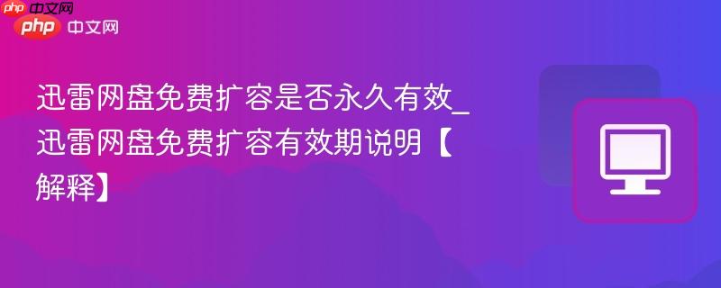 迅雷网盘免费扩容是否永久有效