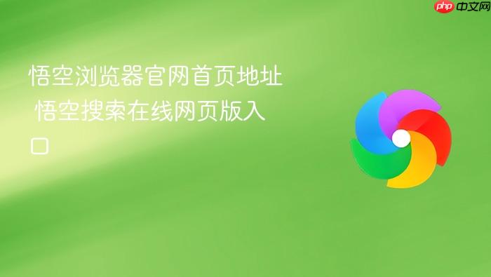 悟空浏览器官网首页地址 悟空搜索在线网页版入口