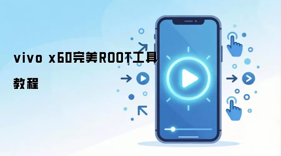 vivo x60完美ROOT工具教程