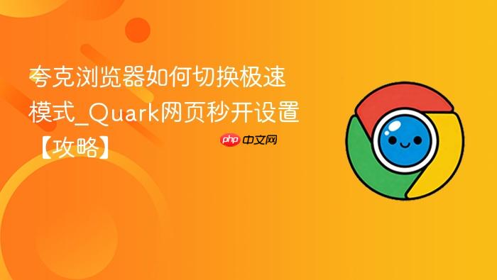 夸克浏览器如何切换极速模式_Quark网页秒开设置【攻略】
