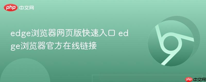edge浏览器网页版快速入口 edge浏览器官方在线链接