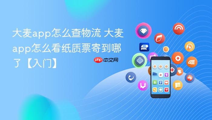 大麦app怎么查物流 大麦app怎么看纸质票寄到哪了【入门】