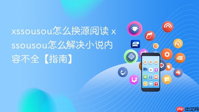 xssousou怎么换源阅读 xssousou怎么解决小说内容不全【指南】