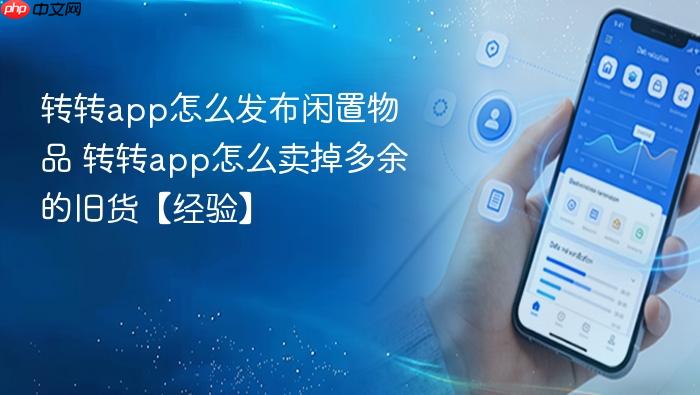 转转app怎么发布闲置物品 转转app怎么卖掉多余的旧货【经验】