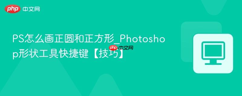PS怎么画正圆和正方形