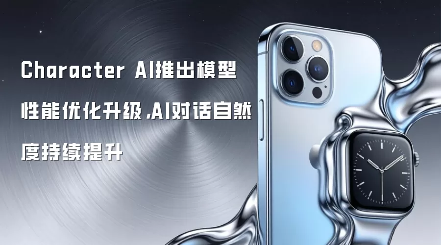 Character AI推出模型性能优化升级，AI对话自然度持续提升