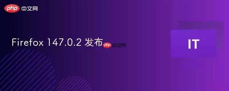 Firefox 147.0.2 发布