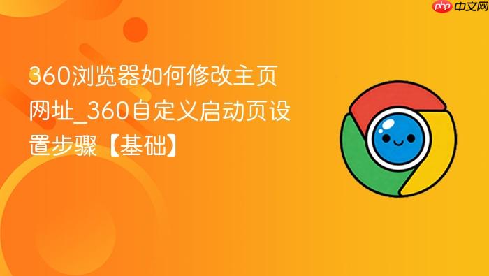 360浏览器如何修改主页网址_360自定义启动页设置步骤【基础】