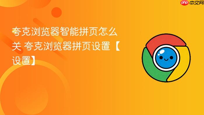 夸克浏览器智能拼页怎么关 夸克浏览器拼页设置【设置】