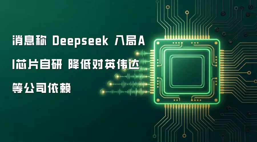 消息称 Deepseek 入局AI芯片自研 降低对英伟达等公司依赖