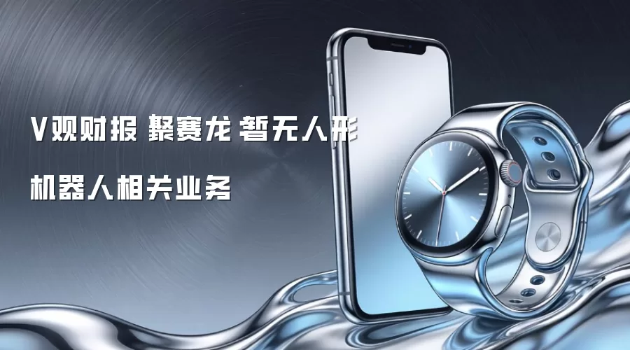 V观财报｜聚赛龙：暂无人形机器人相关业务