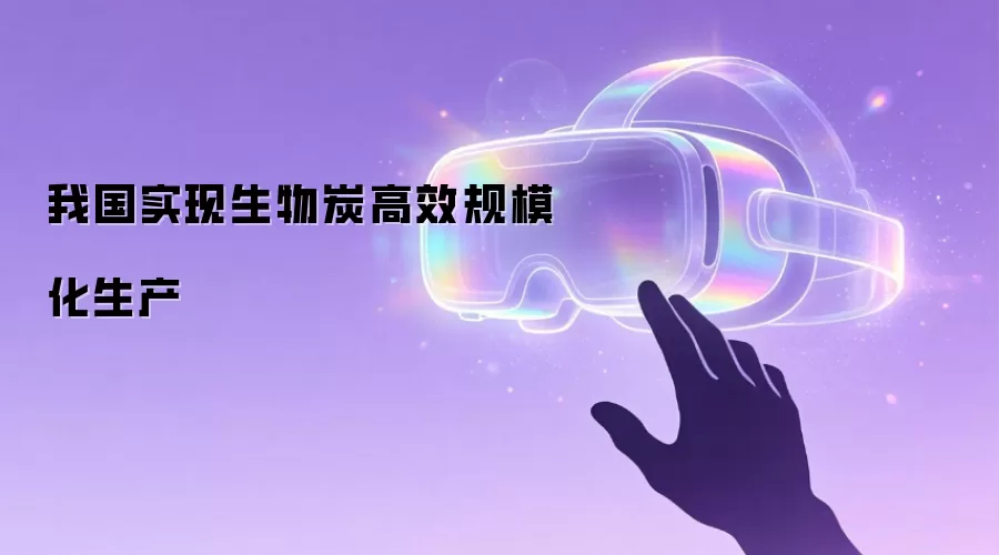 我国实现生物炭高效规模化生产