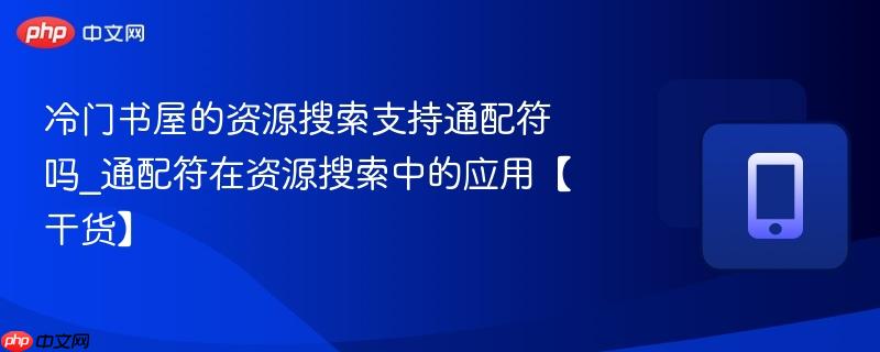 冷门书屋的资源搜索支持通配符吗