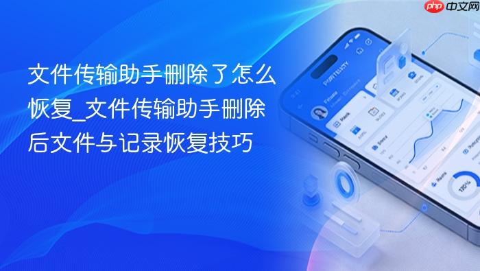 文件传输助手删除了怎么恢复_文件传输助手删除后文件与记录恢复技巧