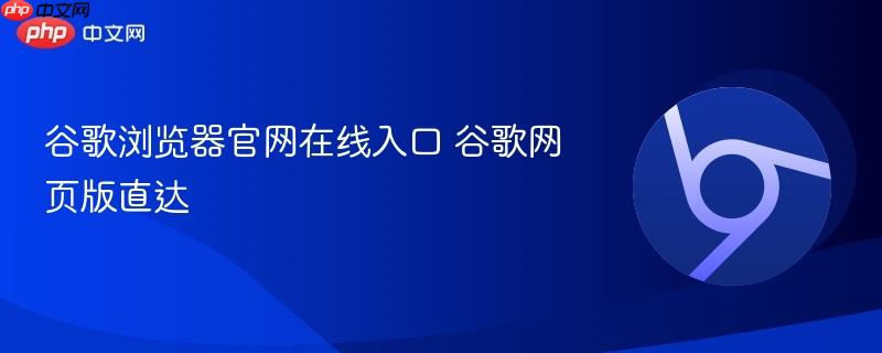 谷歌浏览器官网在线入口