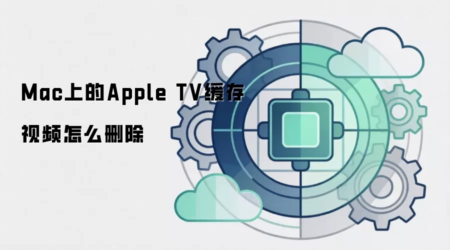 Mac上的Apple TV缓存视频怎么删除