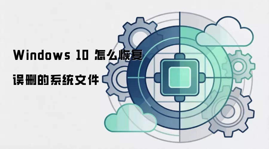 Windows 10 怎么恢复误删的系统文件