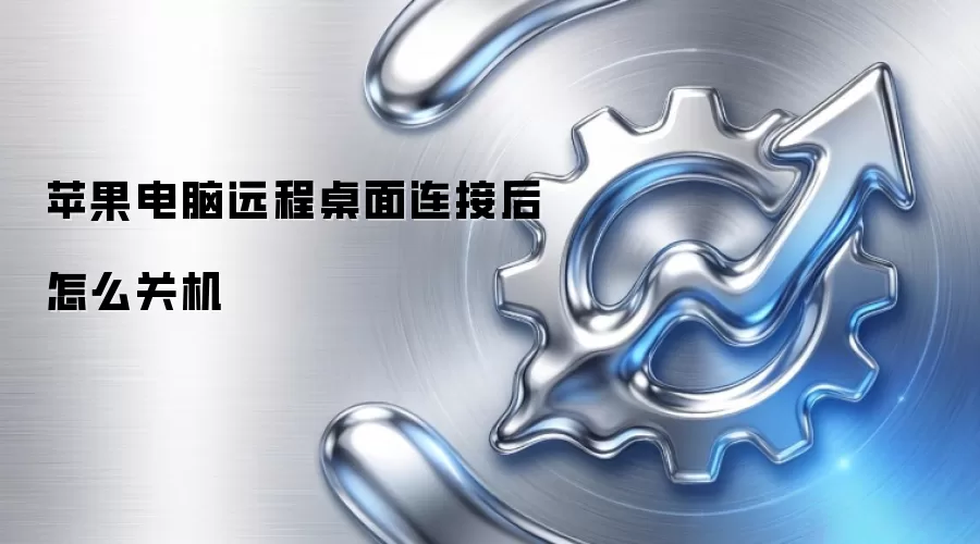 苹果电脑远程桌面连接后怎么关机
