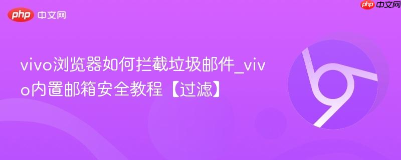vivo浏览器如何拦截垃圾邮件